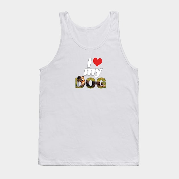 I love my dog - Australian Shepherd Collie oil painting word art Tank Top by DawnDesignsWordArt